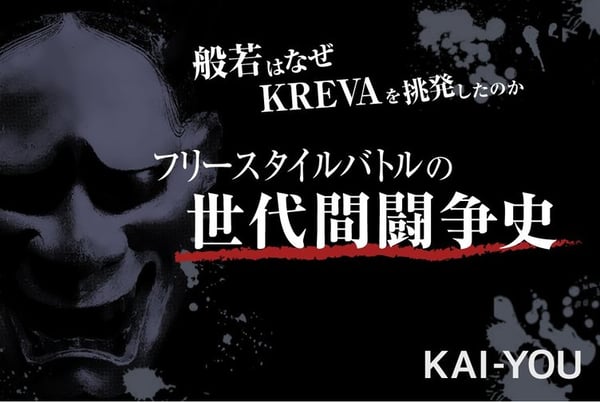 般若はなぜKREVAを挑発したのか　フリースタイルバトルの世代間闘争史 - KAI-YOU.net